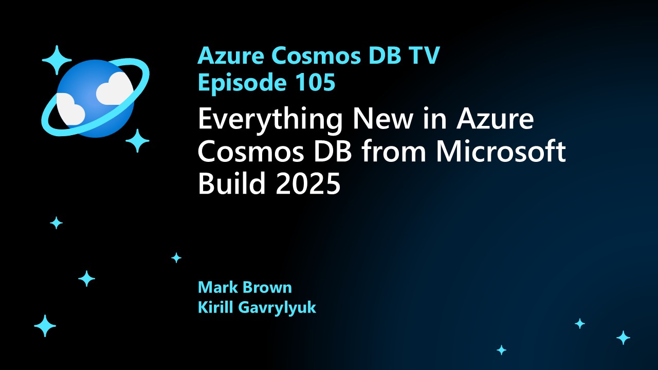 Azure Cosmos DB TV – Everything New in Azure Cosmos DB from Microsoft Build 2025